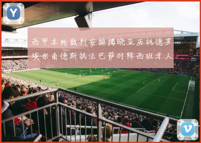 西甲本轮裁判安排揭晓亚历杭德罗埃尔南德斯执法巴萨对阵西班牙人比赛