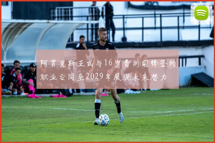 阿贾克斯正式与16岁青训前锋签约职业合同至2029年展现未来潜力