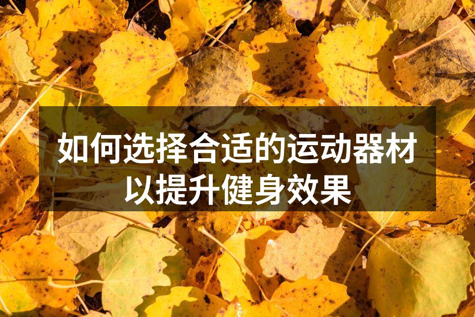 选择适合的运动器材能提升锻炼效果